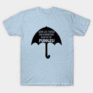 When Life Throws You A Rainy Day, Play in the Puddles T-Shirt